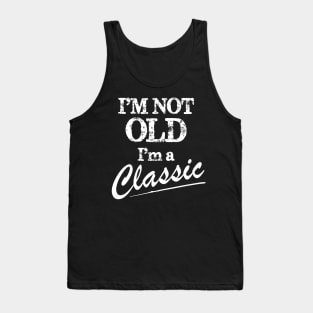 I'm Not Old I'm Classic Shirt Funny Birthday Gift Tank Top